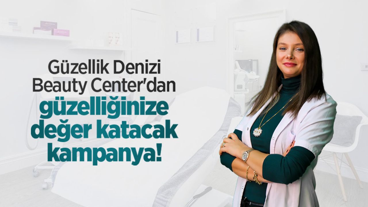 Güzellik Denizi Beauty Center'dan güzelliğinize değer katacak kampanya!