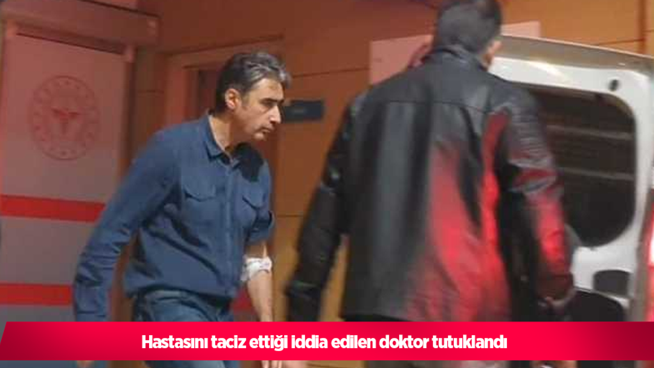 Hastasını taciz ettiği iddia edilen doktor tutuklandı