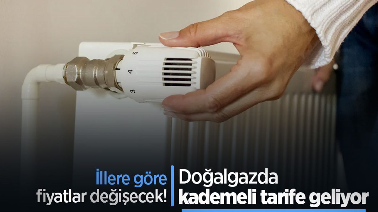 İllere göre fiyatlar değişecek! Doğalgazda kademeli tarife geliyor