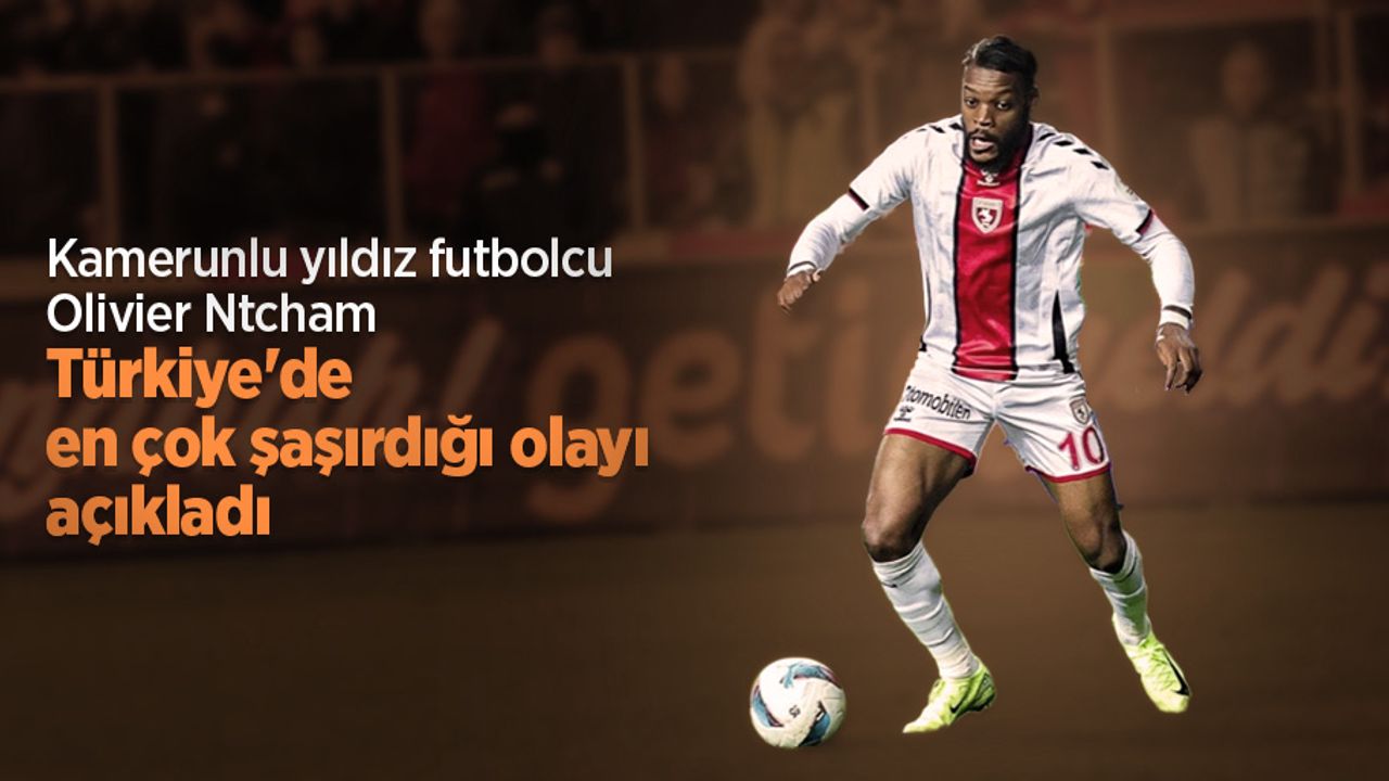 Kamerunlu yıldız futbolcu Olivier Ntcham  Türkiye'de en çok  şaşırdığı olayı  açıkladı 