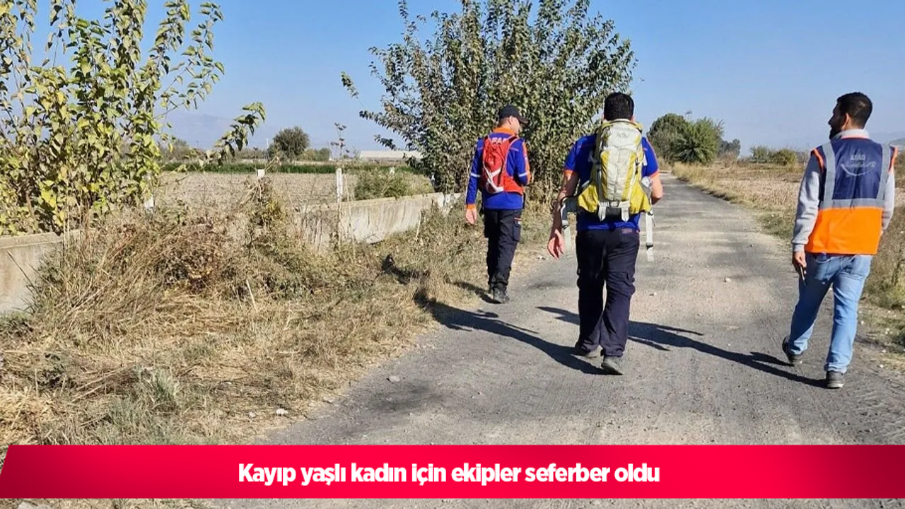 Kayıp yaşlı kadın için ekipler seferber oldu