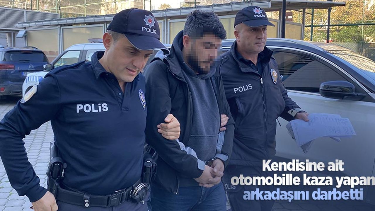 Kendisine ait otomobille kaza yapan arkadaşını darbetti