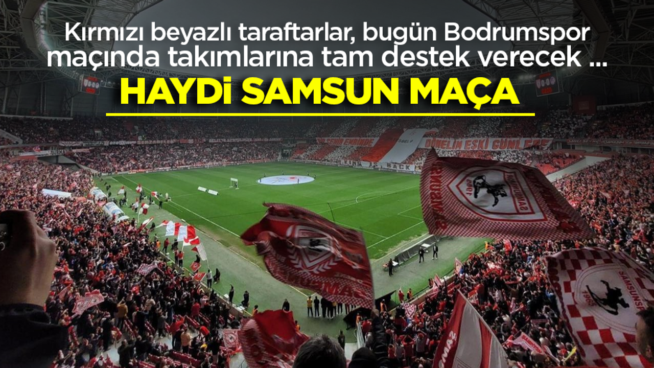 Kırmızı beyazlı taraftarlar, bugün Bodrumspor maçında takımlarına tam destek verecek ...  HAYDİ SAMSUN MAÇA 