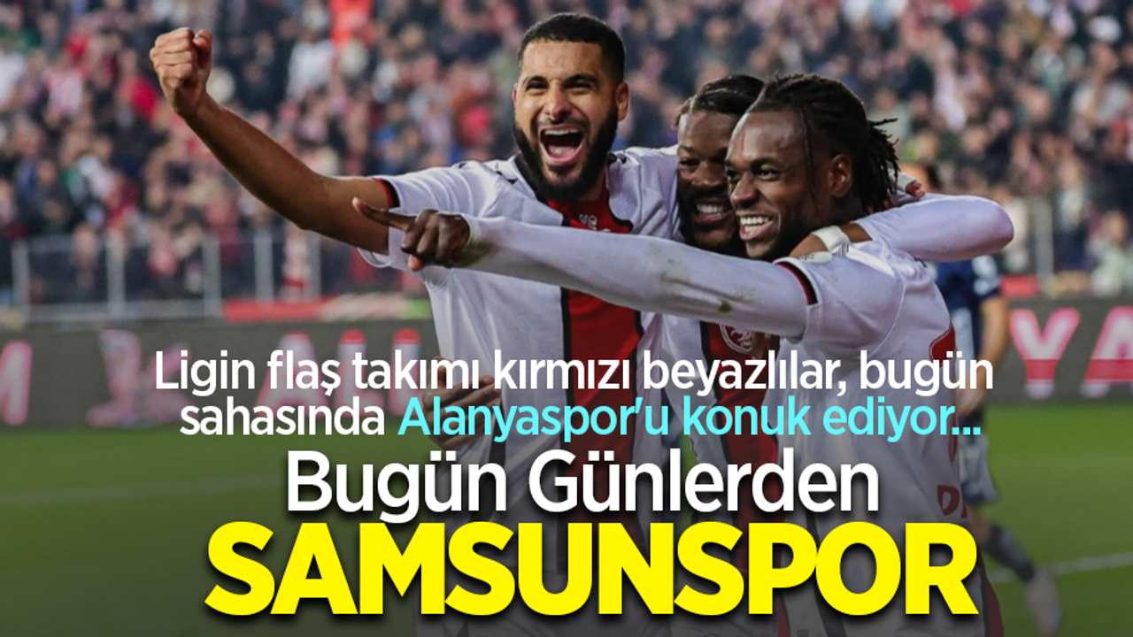 Ligin flaş takımı kırmızı beyazlılar, bugün sahasında Alanyaspor'u konuk ediyor ...  Bugün Günlerden SAMSUNSPOR 