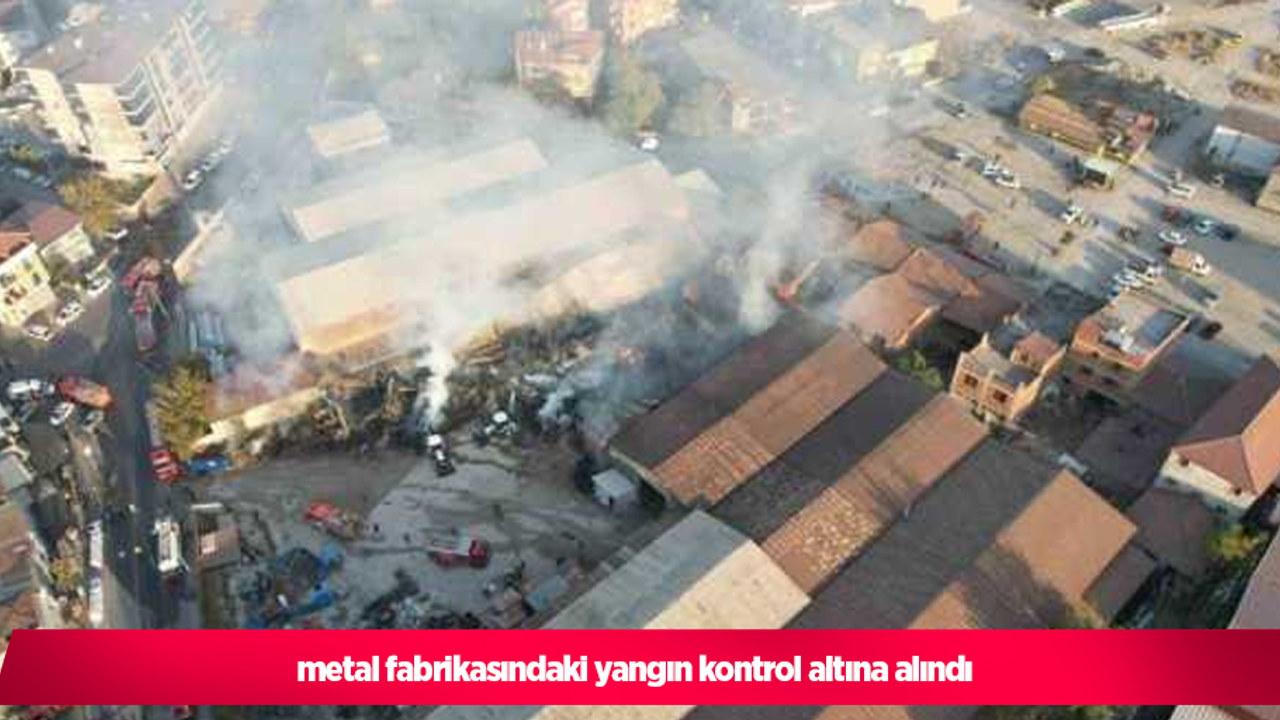 metal fabrikasındaki yangın kontrol altına alındı