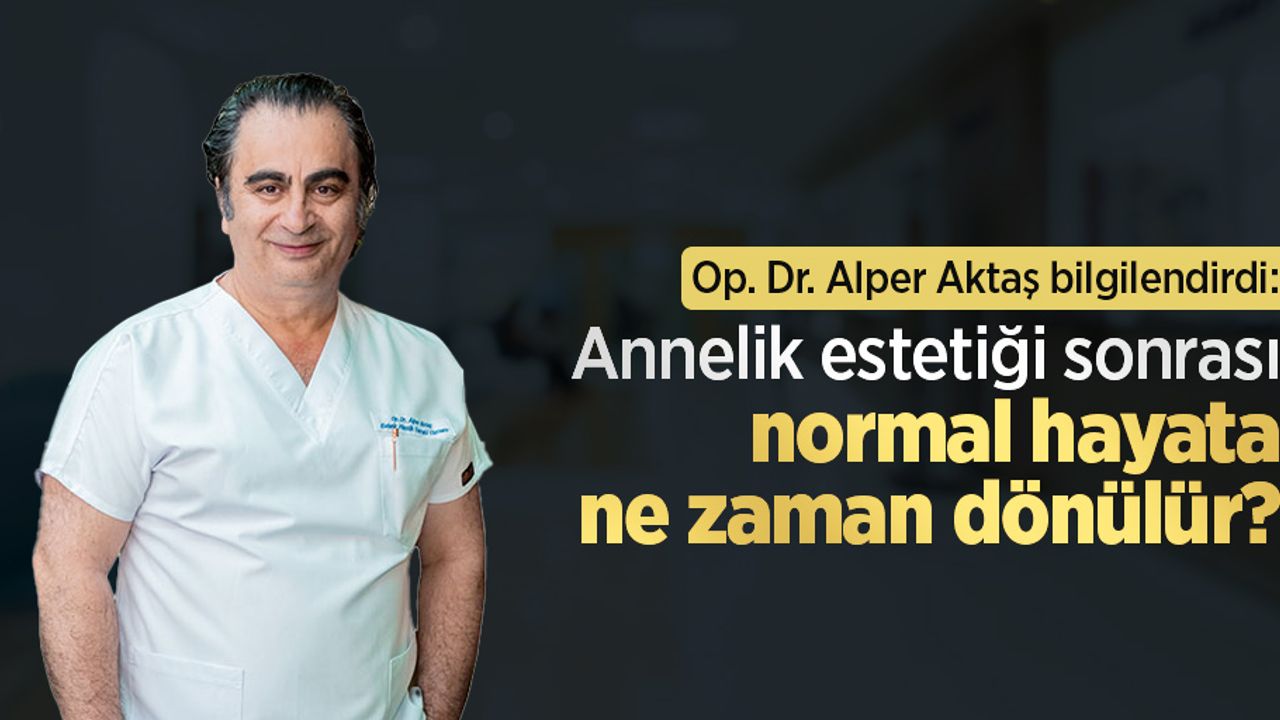 Op. Dr. Alper Aktaş bilgilendirdi: Annelik estetiği sonrası normal hayata ne zaman dönülür?