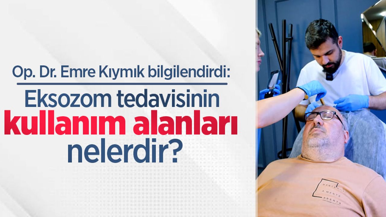 Op. Dr. Emre Kıymık bilgilendirdi: Eksozom tedavisinin kullanım alanları nelerdir?