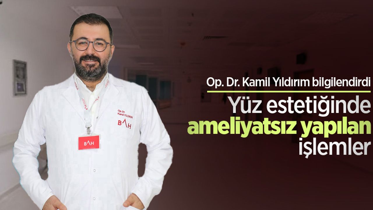 Op. Dr. Kamil Yıldırım bilgilendirdi: Yüz estetiğinde ameliyatsız yapılan işlemler