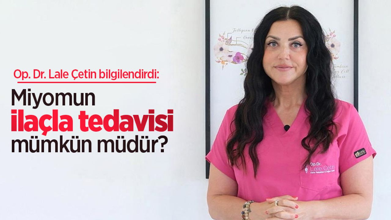 Op. Dr. Lale Çetin bilgilendirdi: Miyomun ilaçla tedavisi mümkün müdür?