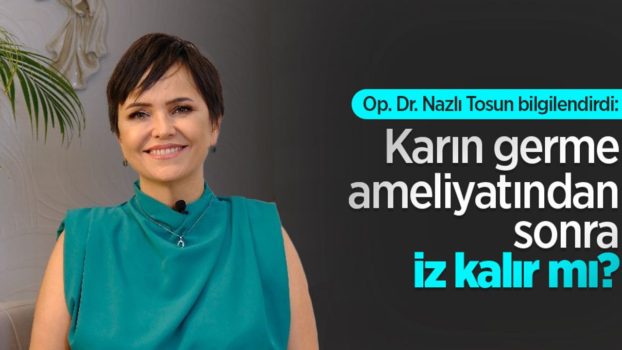 Op. Dr. Nazlı Tosun bilgilendirdi: Karın germe ameliyatından sonra iz kalır mı?