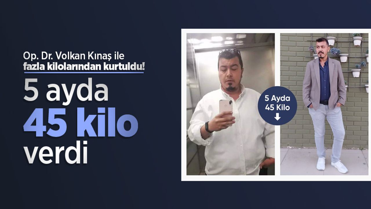 Op. Dr. Volkan Kınaş ile fazla kilolarından kurtuldu! 5 ayda 45 kilo verdi