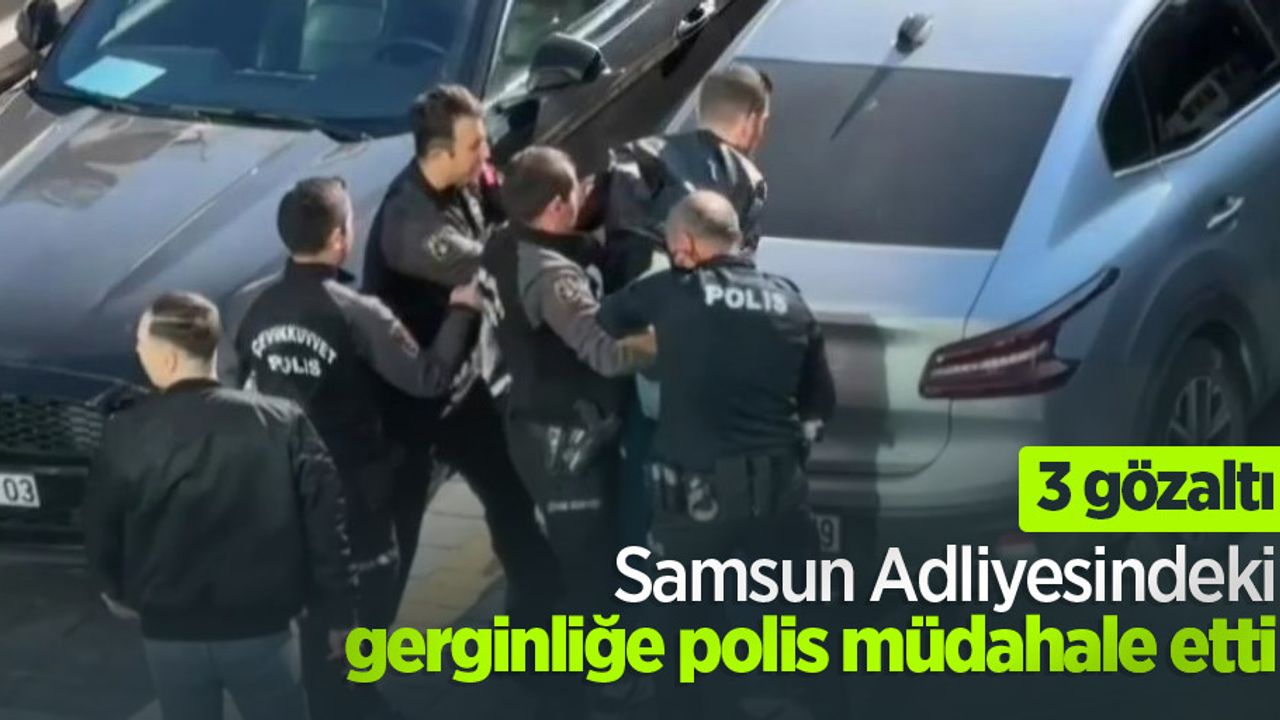 Samsun Adliyesindeki gerginliğe polis müdahale etti: 3 gözaltı