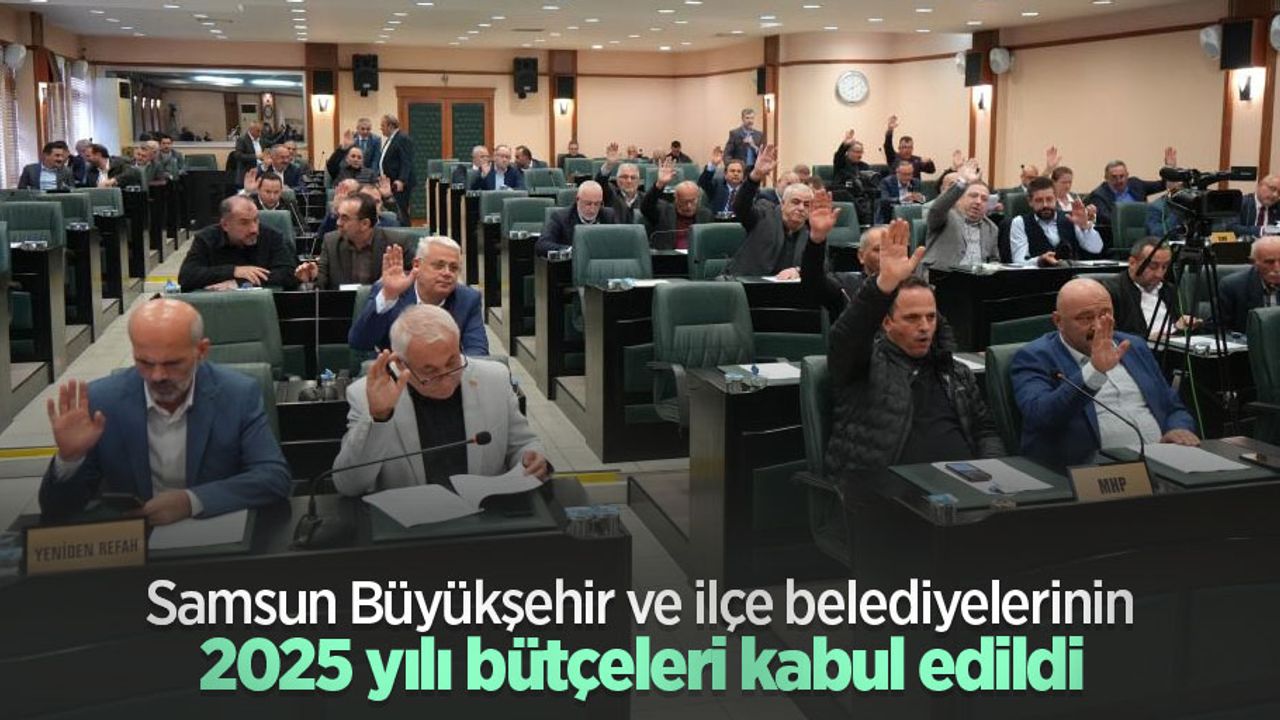 Samsun Büyükşehir ve ilçe belediyelerinin 2025 yılı bütçeleri kabul edildi