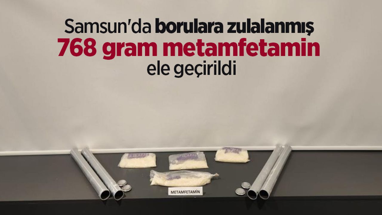 Samsun'da borulara zulalanmış 768 gram metamfetamin ele geçirildi