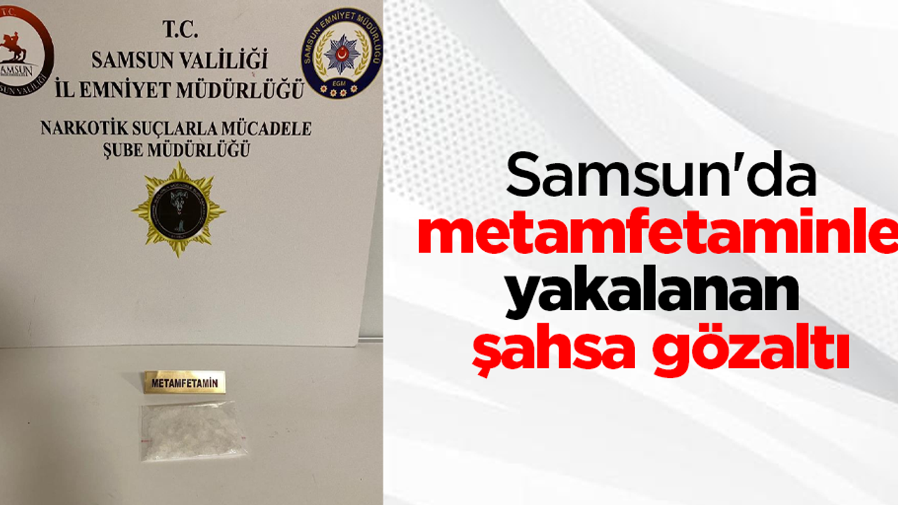 Samsun'da metamfetaminle yakalanan şahsa gözaltı