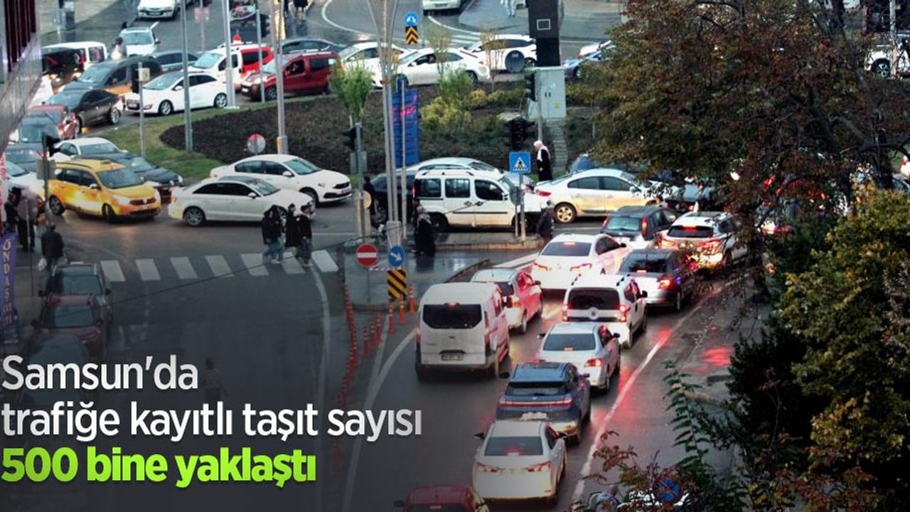 Samsun'da trafiğe kayıtlı taşıt sayısı 500 bine yaklaştı