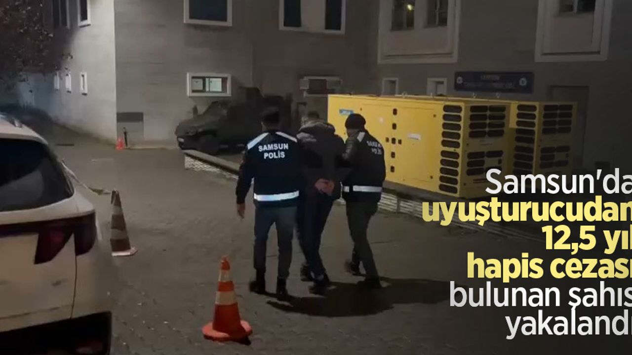 Samsun'da uyuşturucudan 12,5 yıl hapis cezası bulunan şahıs yakalandı
