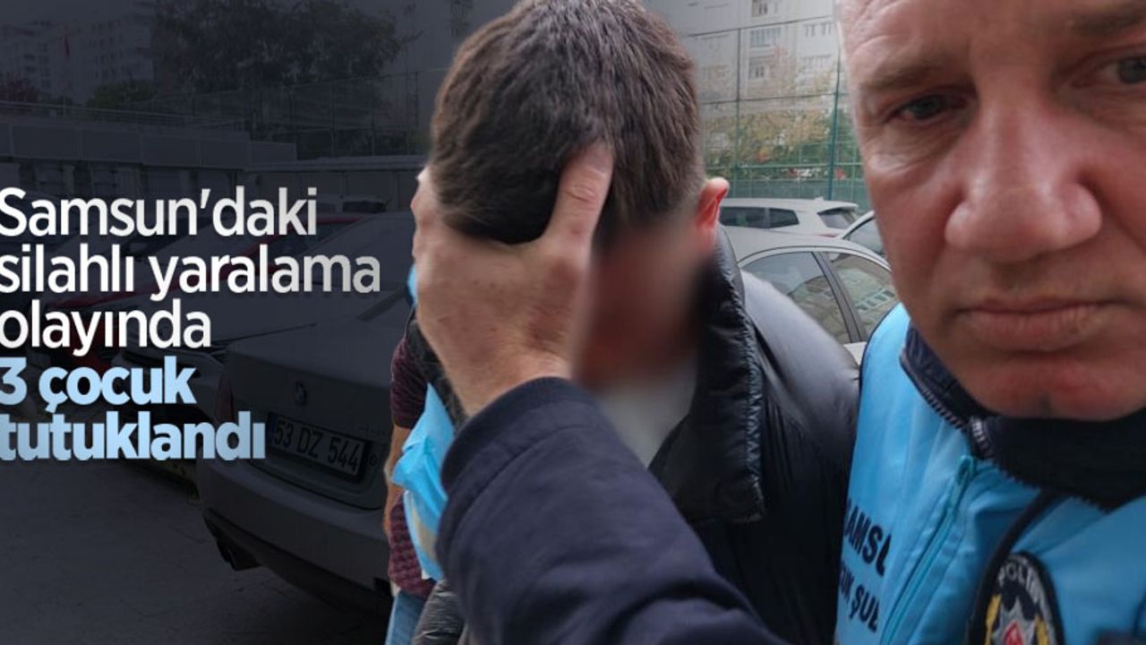 Samsun'daki silahlı yaralama olayında 3 çocuk tutuklandı