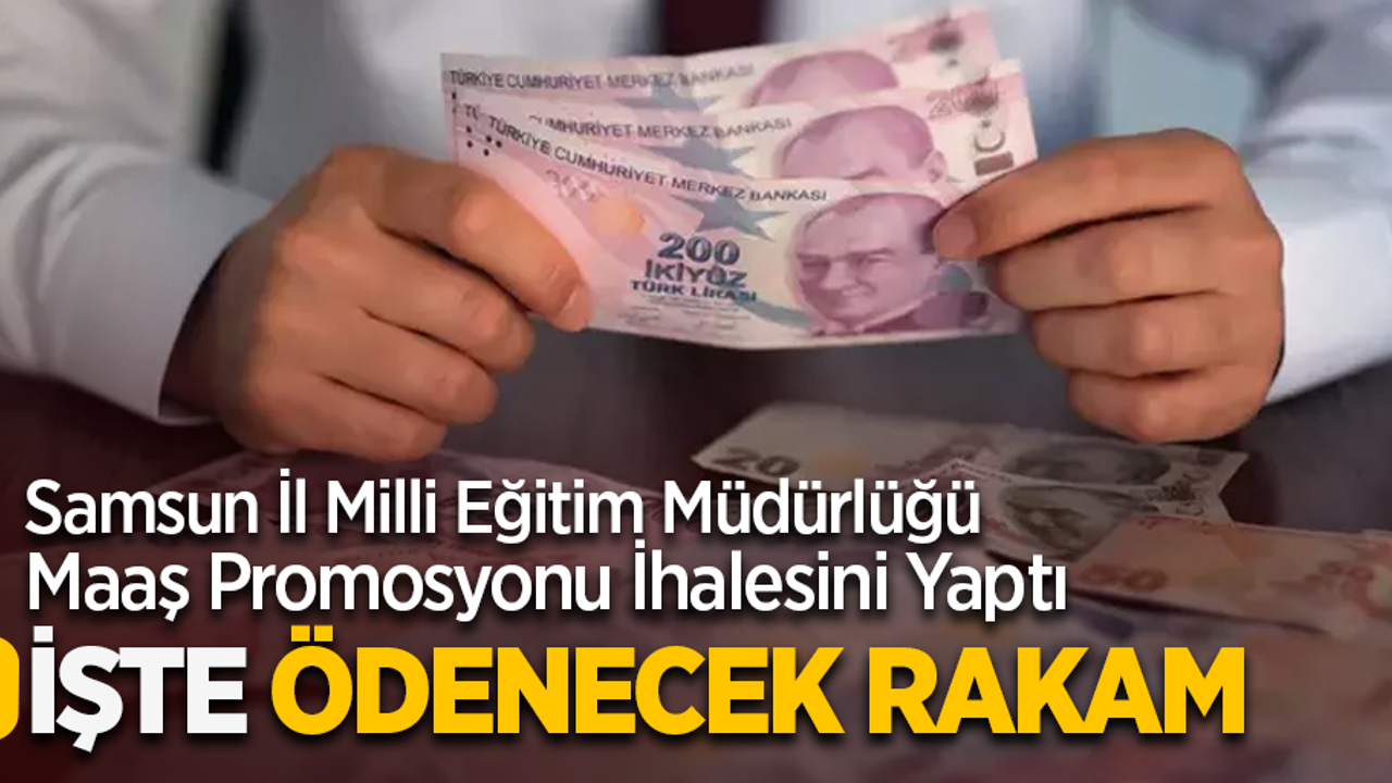 Samsun İl Milli Eğitim Müdürlüğü Maaş Promosyonu İhalesini Yaptı İşte Ödenecek Rakam