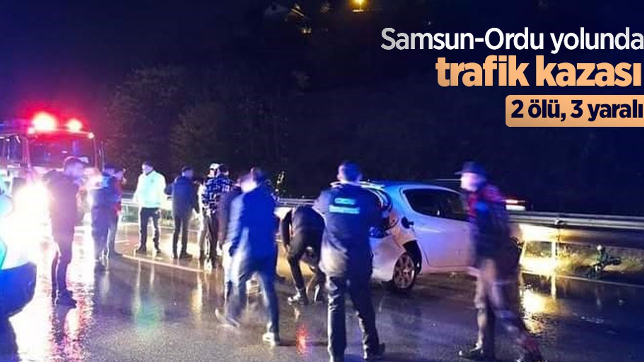 Samsun-Ordu yolunda trafik kazası: 2 ölü, 3 yaralı