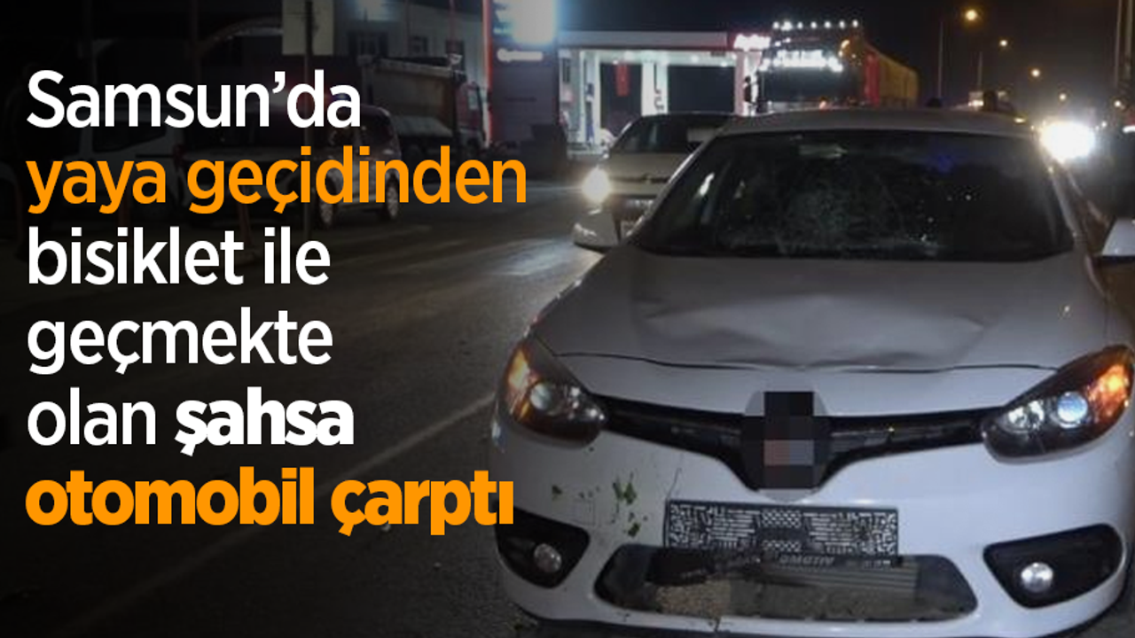 Samsun’da yaya geçidinden bisiklet ike geçmekten olan şahsa otomobil çarptı