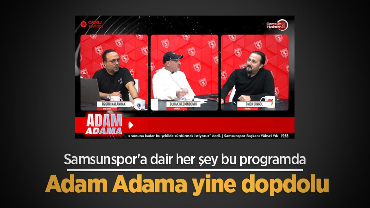 Samsunspor'a dair her şey bu programda! Adam Adama yine dopdolu 