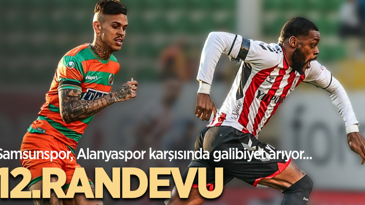 Samsunspor, Alanyaspor karşısında galibiyet arıyor ...  12.RANDEVU 