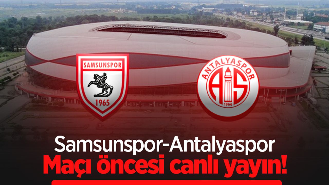 Samsunspor-Antalyaspor Maçı Öncesi Canlı Yayın!