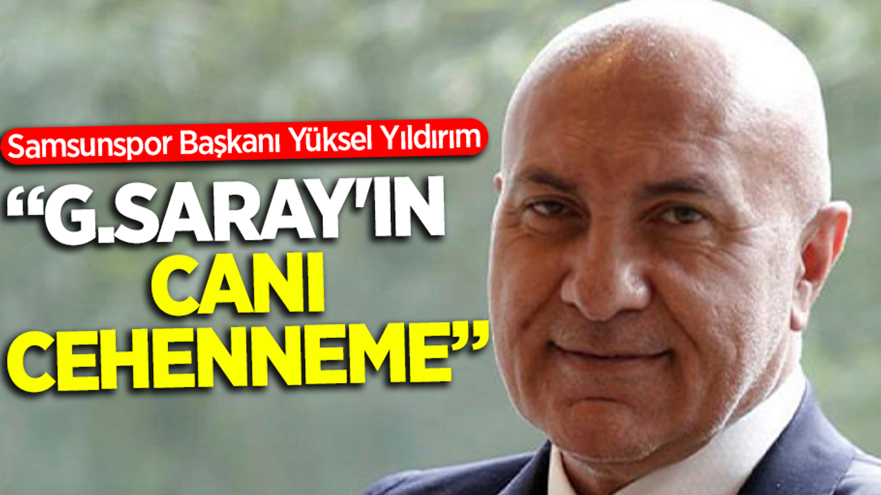 Samsunspor Başkanı Yüksel Yıldırım  G.SARAY'IN  CANI CEHENNEME