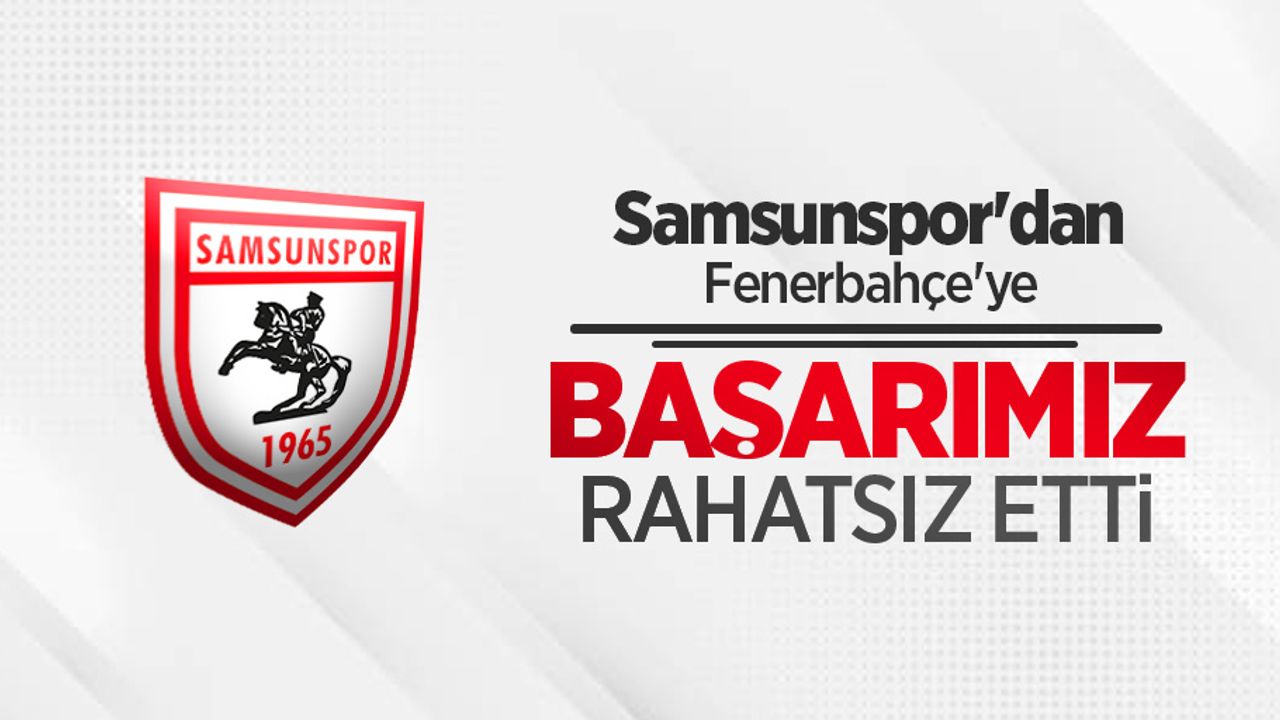 Samsunspor'dan Fenerbahçe'ye BAŞARIMIZ RAHATSIZ ETTİ 