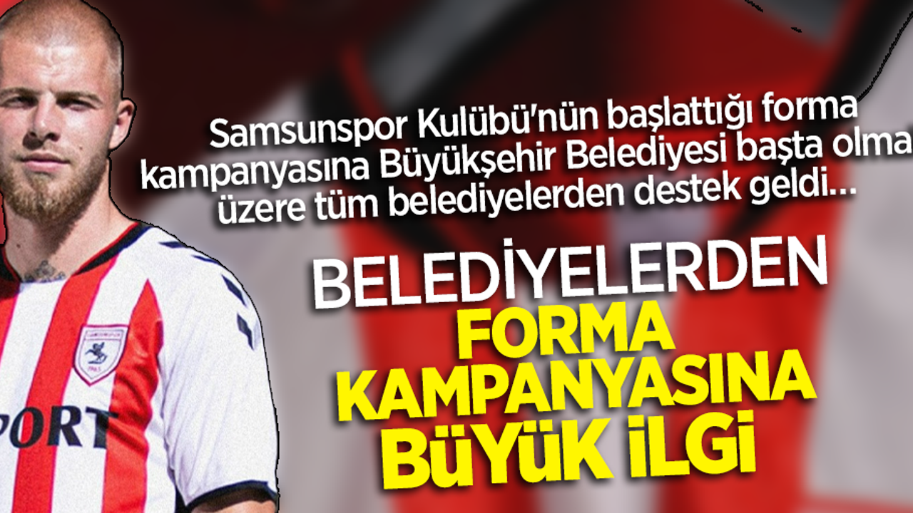Samsunspor Kulübü'nün başlattığı forma kampanyasına Büyükşehir Belediyesi başta olmak üzere tüm belediyelerden destek geldi …   BELEDİYELERDEN FORMA KAMPANYASINA BÜYÜK İLGİ 