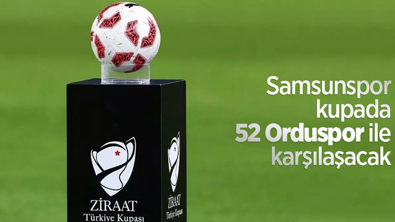 Samsunspor kupada 52 Orduspor ile karşılaşacak