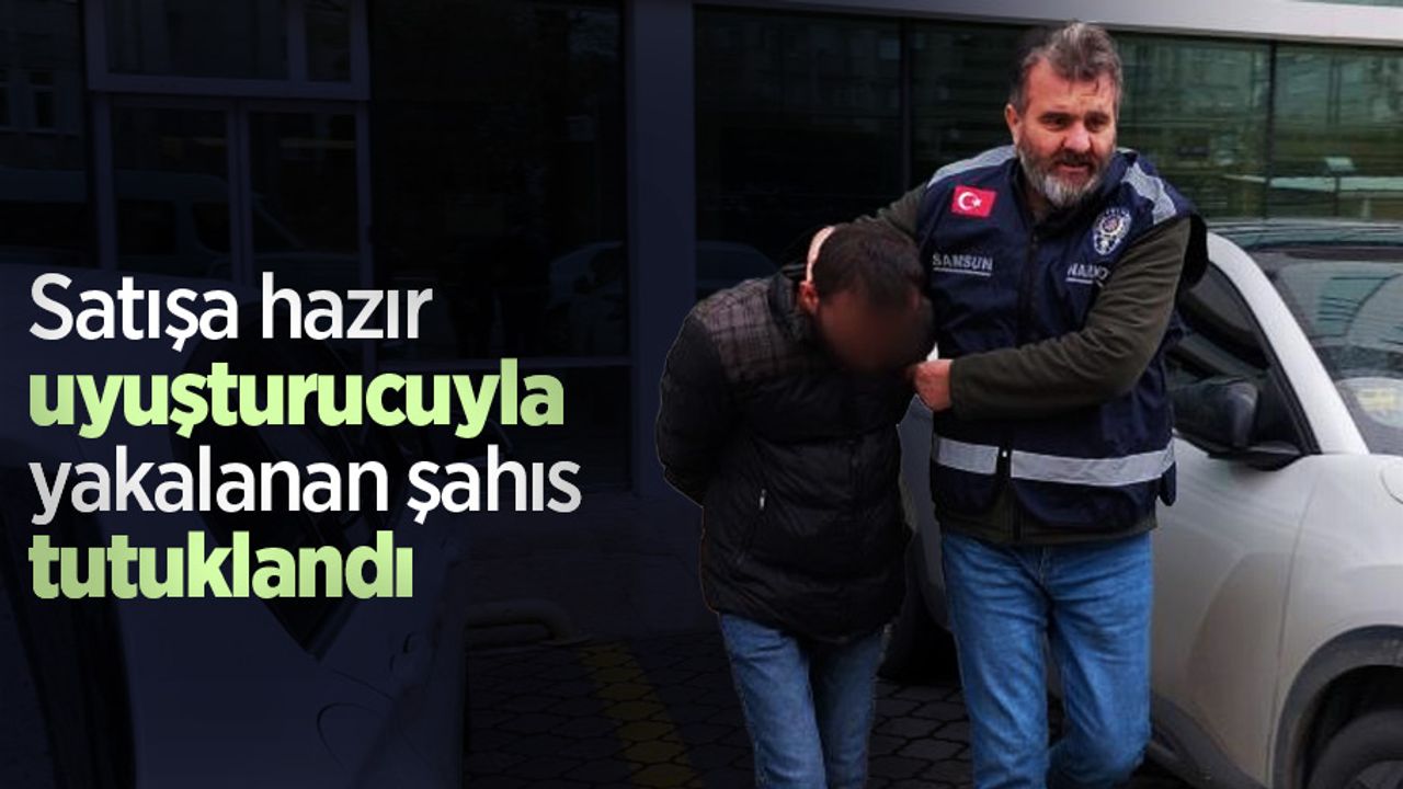Satışa hazır uyuşturucuyla yakalanan şahıs tutuklandı