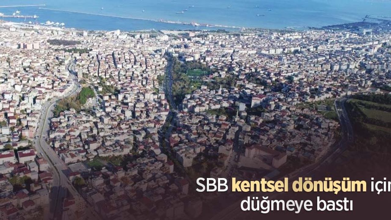 SBB kentsel dönüşüm için düğmeye bastı