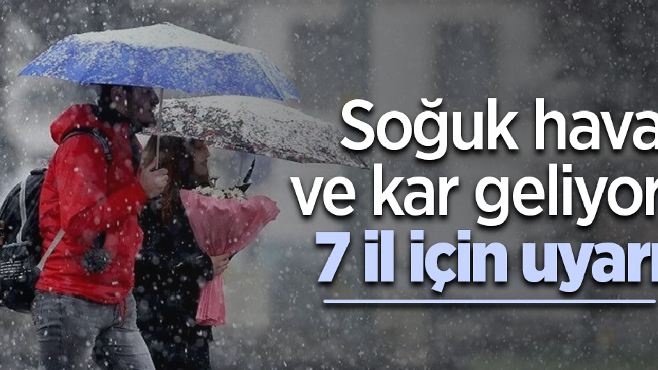 Soğuk hava ve kar geliyor 7 il için uyarı