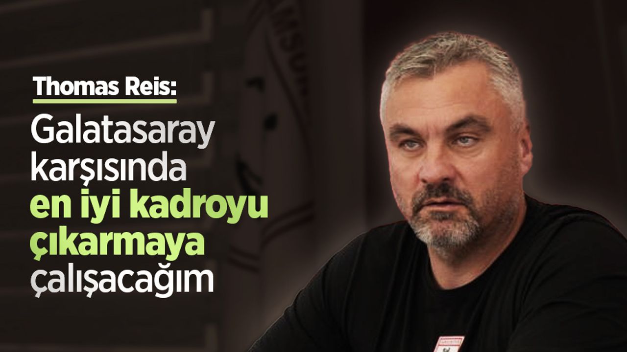 Thomas Reis: “Galatasaray karşısında en iyi kadroyu çıkarmaya çalışacağım”