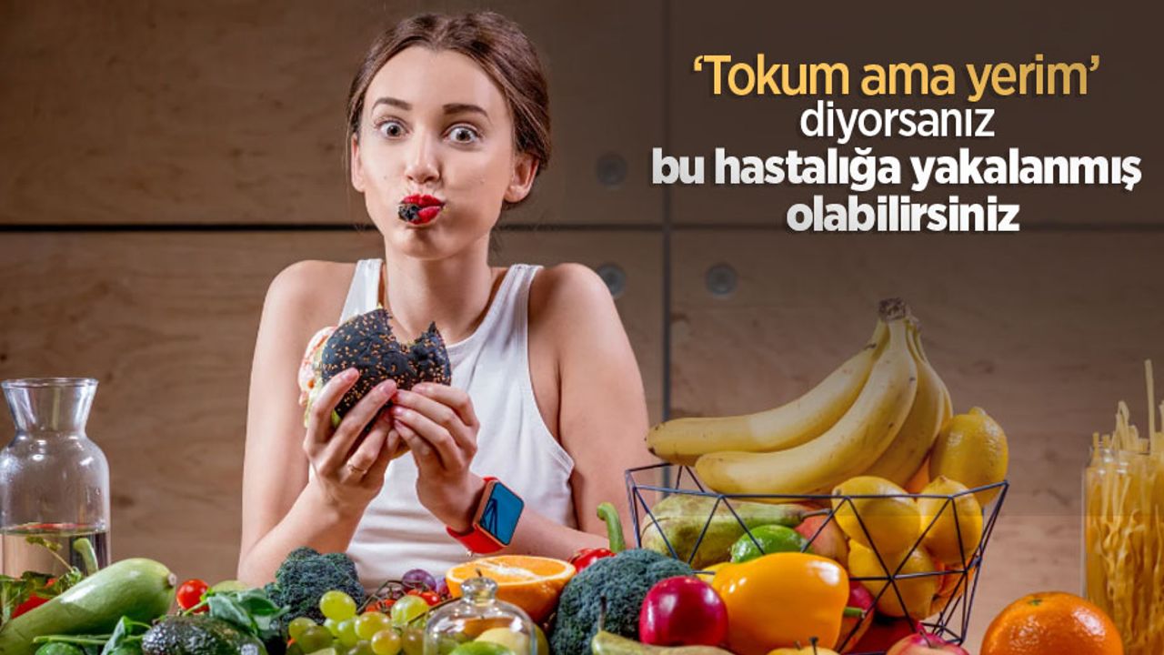 ‘Tokum ama yerim’ diyorsanız bu hastalığa yakalanmış olabilirsiniz