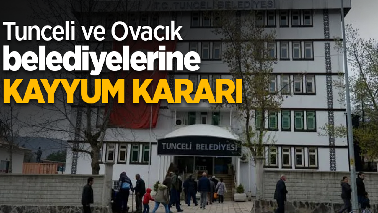 Tunceli ve Ovacık belediyelerine kayyum kararı