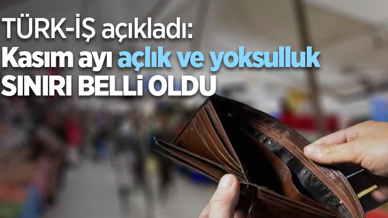 TÜRK-İŞ açıkladı: Kasım ayı açlık ve yoksulluk sınırı belli oldu
