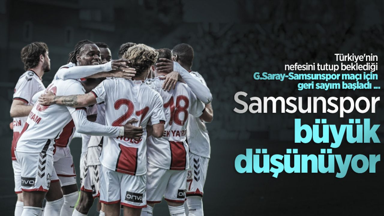 Türkiye'nin nefesini tutup beklediği G.Saray-Samsunspor maçı için geri sayım başladı... SAMSUNSPOR BÜYÜK DÜŞÜNÜYOR