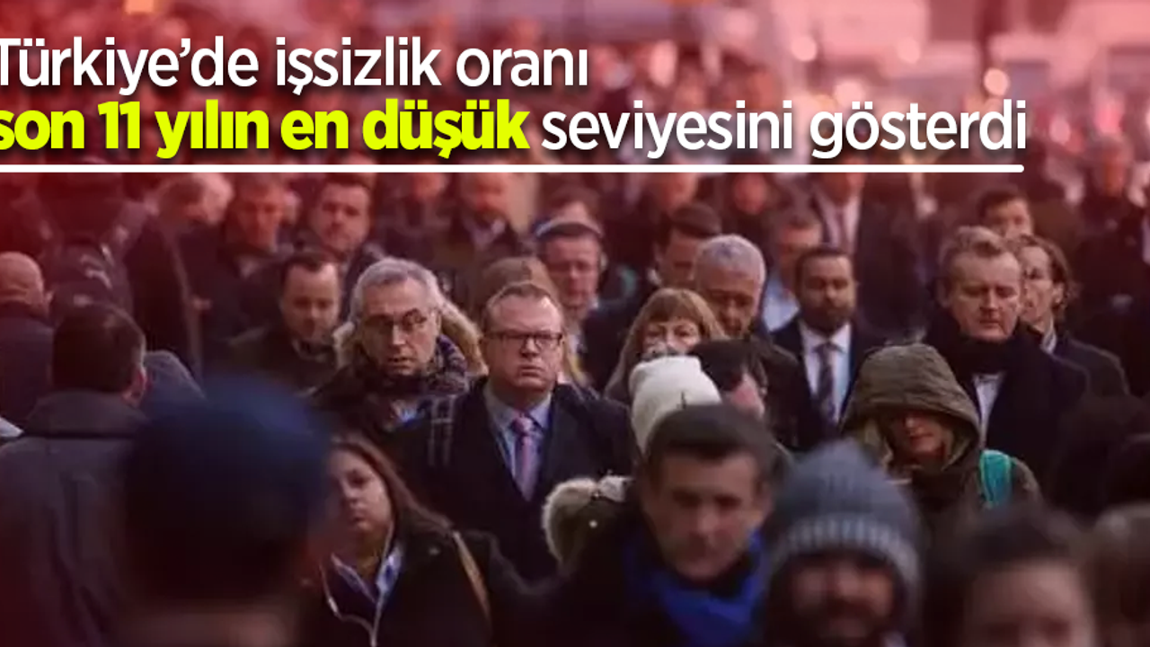 Türkiye’de işsizlik oranı son 11 yılın en düşük seviyesini gösterdi