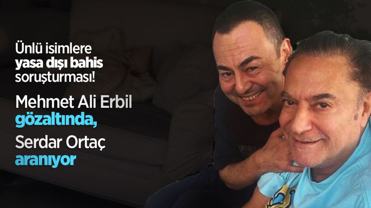 Ünlü isimlere yasa dışı bahis soruşturması! Mehmet Ali Erbil gözaltında, Serdar Ortaç aranıyor