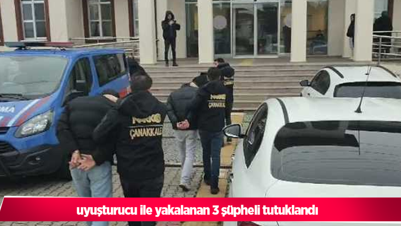 Uyuşturucu ile yakalanan 3 şüpheli tutuklandı