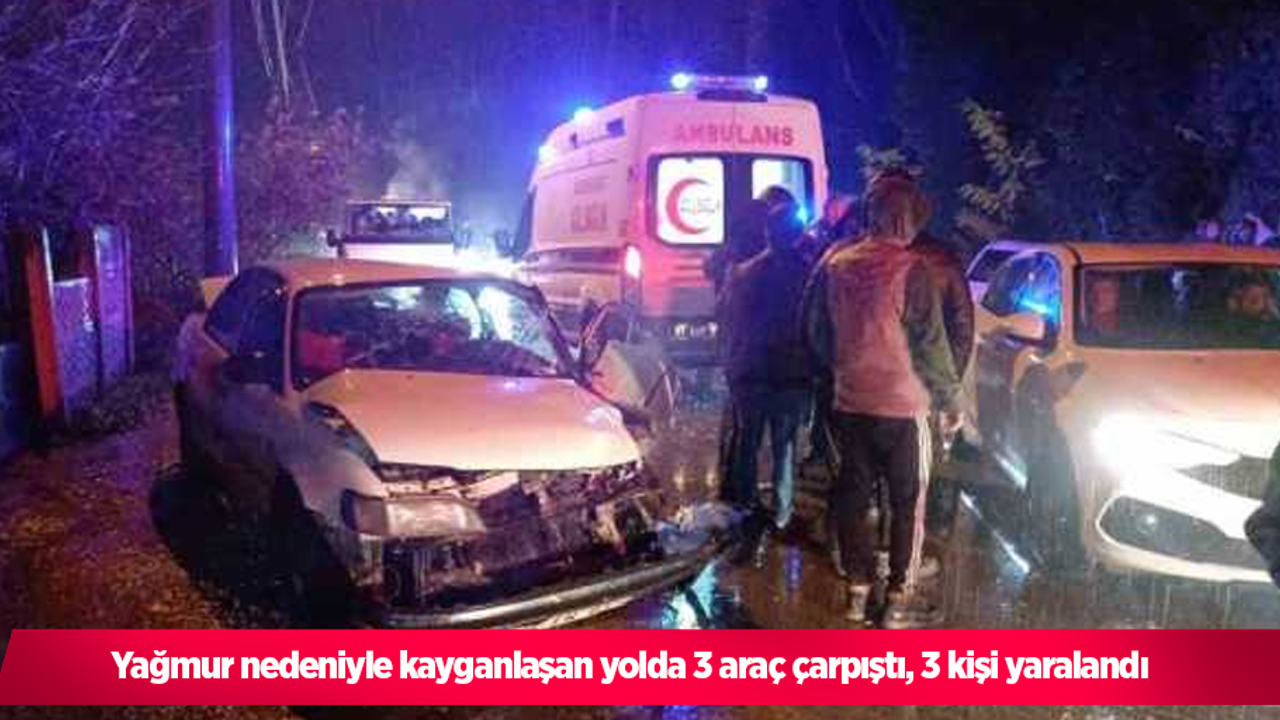 Yağmur nedeniyle kayganlaşan yolda 3 araç çarpıştı, 3 kişi yaralandı