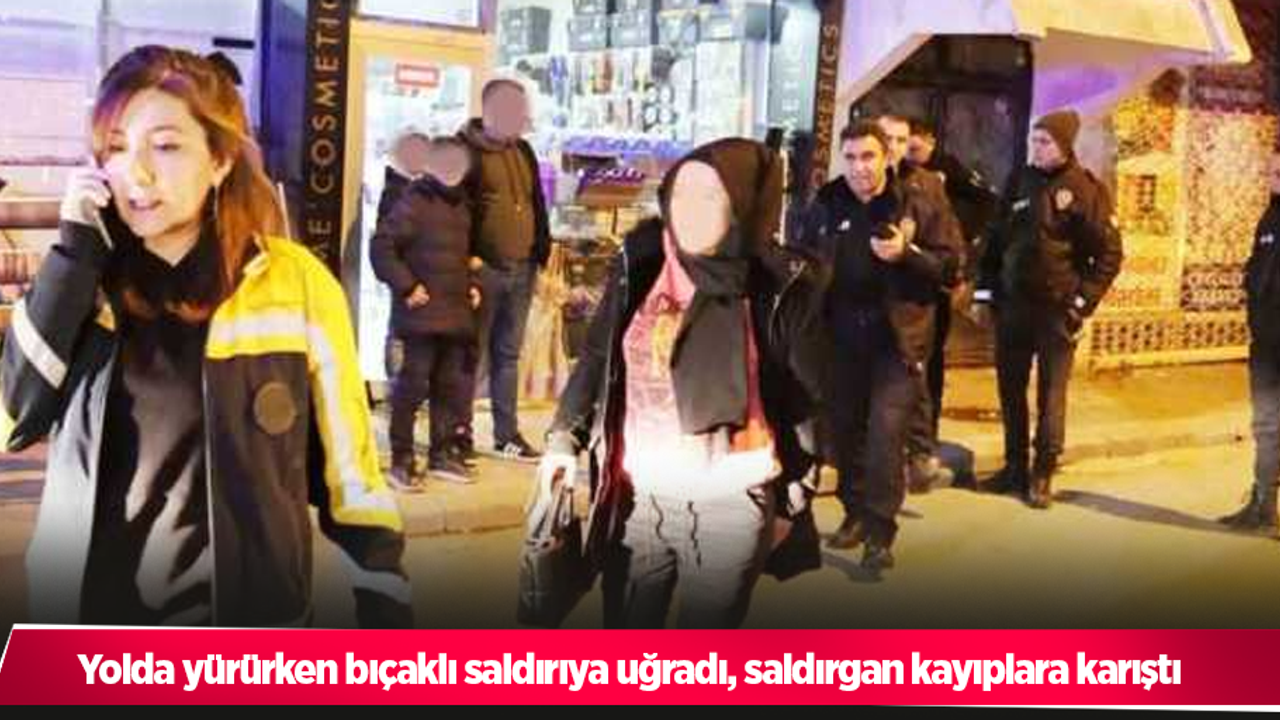 Yolda yürürken bıçaklı saldırıya uğradı, saldırgan kayıplara karıştı