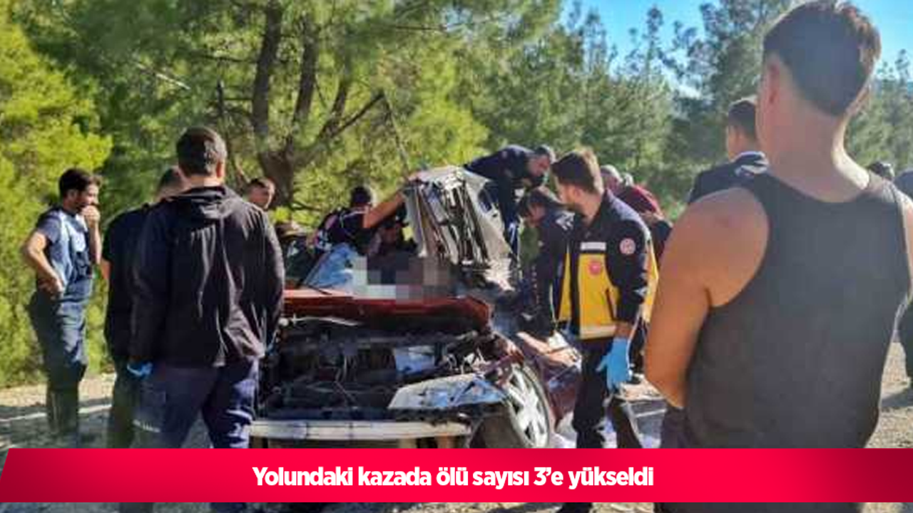 Yolundaki kazada ölü sayısı 3’e yükseldi