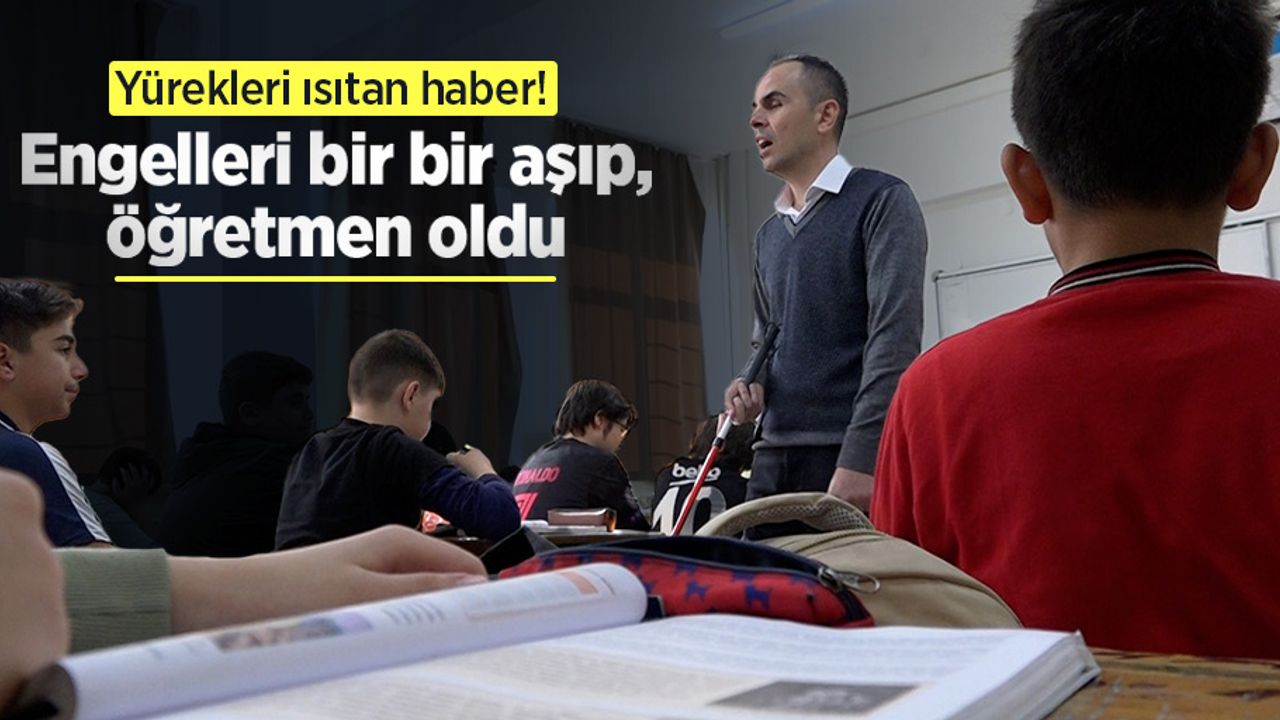 Yürekleri ısıtan haber! Engelleri bir bir aşıp, öğretmen oldu