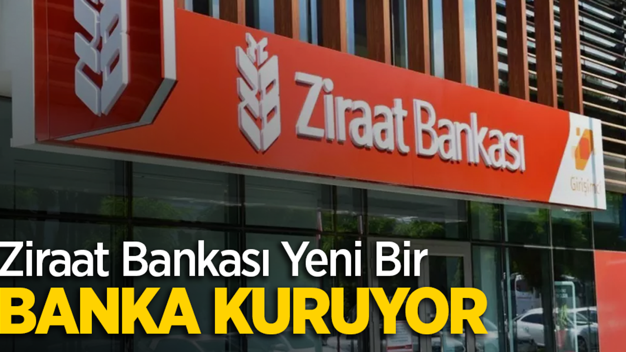 Ziraat Bankası yeni bir banka kuruyor
