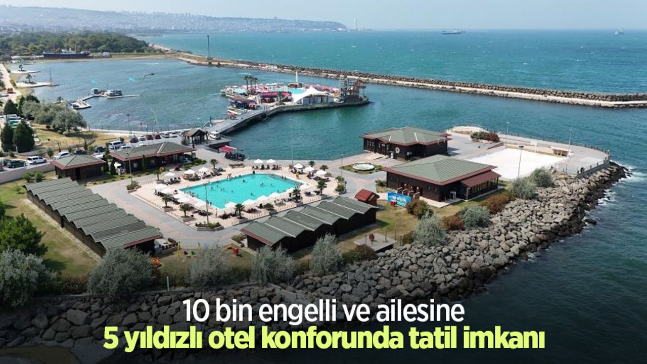 10 bin engelli ve ailesine 5 yıldızlı otel konforunda tatil imkanı