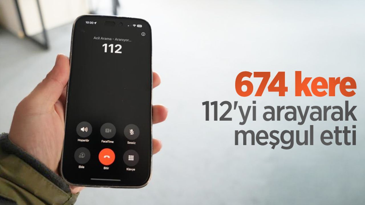 674 kere 112'yi arayarak meşgul etti